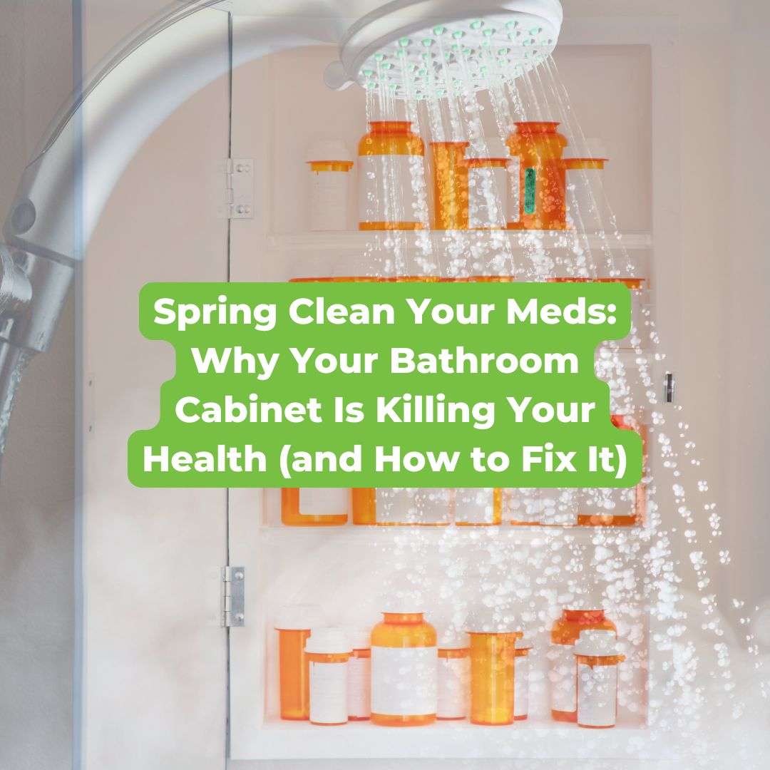 Spring Clean Your Meds: Why Your Bathroom Cabinet Is Killing Your Health (and How to Fix It)